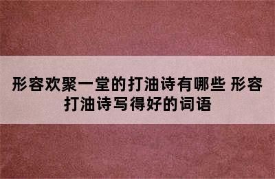 形容欢聚一堂的打油诗有哪些 形容打油诗写得好的词语